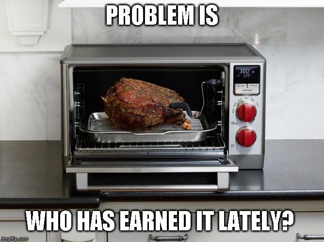 PROBLEM IS WHO HAS EARNED IT LATELY? | made w/ Imgflip meme maker