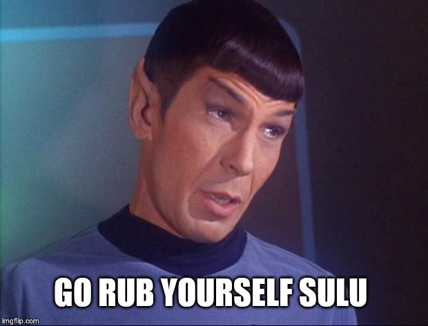 Spock | GO RUB YOURSELF SULU | image tagged in spock | made w/ Imgflip meme maker