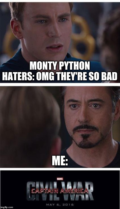 Marvel Civil War 1 | MONTY PYTHON HATERS: OMG THEY'RE SO BAD; ME: | image tagged in memes,marvel civil war 1 | made w/ Imgflip meme maker