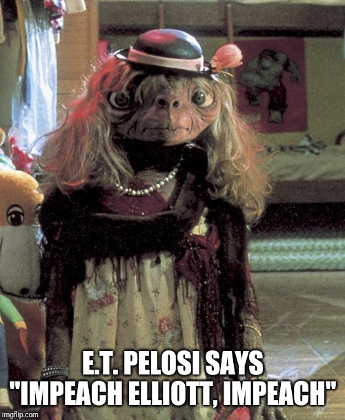 ET in a wig | E.T. PELOSI SAYS "IMPEACH ELLIOTT, IMPEACH" | image tagged in et in a wig | made w/ Imgflip meme maker