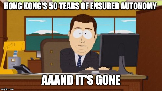 Aaaaand Its Gone Meme | HONG KONG'S 50 YEARS OF ENSURED AUTONOMY; AAAND IT'S GONE | image tagged in memes,aaaaand its gone | made w/ Imgflip meme maker