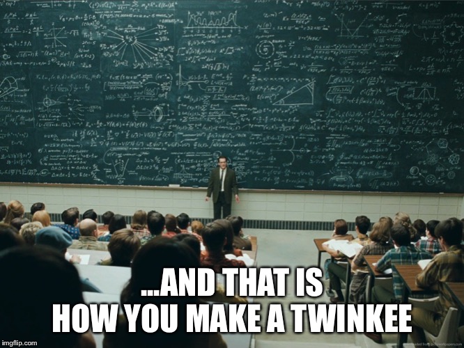 blackboard | ...AND THAT IS HOW YOU MAKE A TWINKEE | image tagged in blackboard | made w/ Imgflip meme maker
