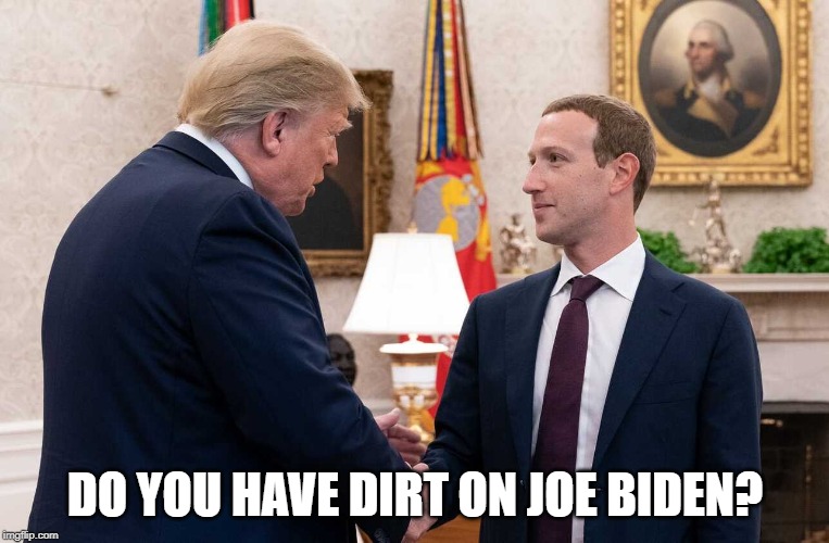Facebook Nation, do you have dirt on Joe Biden? | DO YOU HAVE DIRT ON JOE BIDEN? | image tagged in trump,mark zuckerberg,trump minion,cambridge analytica,2016 election,2020 elections | made w/ Imgflip meme maker