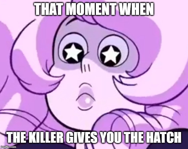 THAT MOMENT WHEN; THE KILLER GIVES YOU THE HATCH | image tagged in steven universe,dead by daylight | made w/ Imgflip meme maker