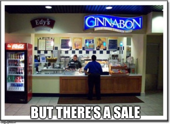 Cinnabon | BUT THERE’S A SALE | image tagged in cinnabon | made w/ Imgflip meme maker