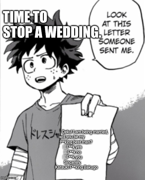 Deku letter | TIME TO STOP A WEDDING. Deku! I am being married,
will you be my 
        f**king best man? 
□F**k yes
□F**k no
□F**k you
Sincerely,
        Katsuki F**king Bakugo | image tagged in deku letter | made w/ Imgflip meme maker