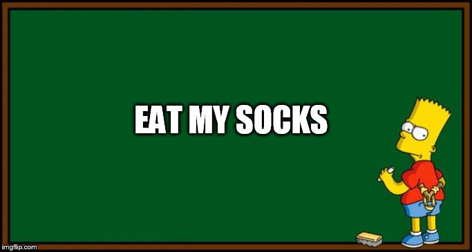 Bart Simpson - chalkboard | EAT MY SOCKS | image tagged in bart simpson - chalkboard | made w/ Imgflip meme maker