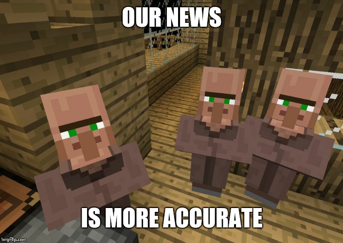 Minecraft Villagers | OUR NEWS IS MORE ACCURATE | image tagged in minecraft villagers | made w/ Imgflip meme maker