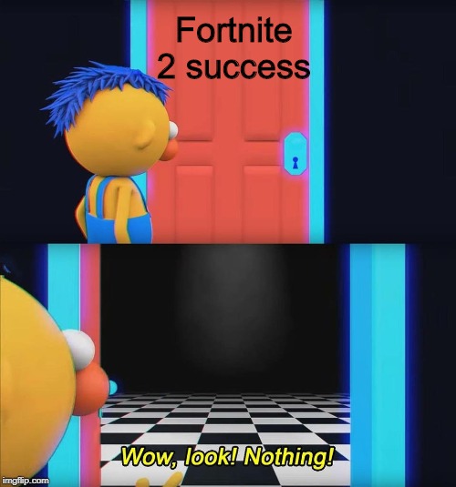 Because of Minecraft | Fortnite 2 success | image tagged in wow look nothing,fortnite | made w/ Imgflip meme maker