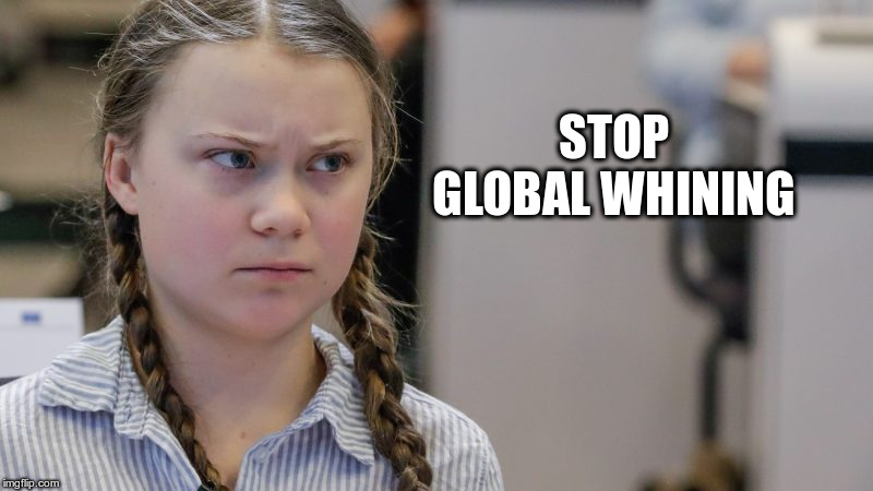 Pissedoff Greta | STOP GLOBAL WHINING | image tagged in pissedoff greta | made w/ Imgflip meme maker