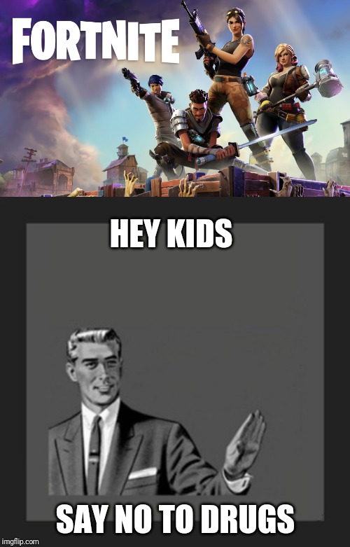 HEY KIDS; SAY NO TO DRUGS | image tagged in memes,kill yourself guy,fortnite | made w/ Imgflip meme maker