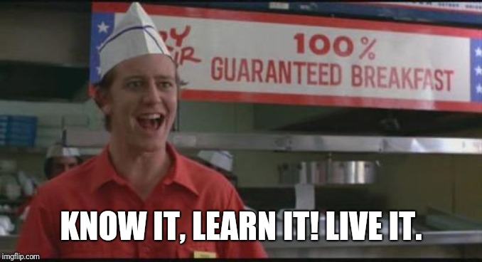 Fast times ridgemont brad  | KNOW IT, LEARN IT! LIVE IT. | image tagged in fast times ridgemont brad | made w/ Imgflip meme maker