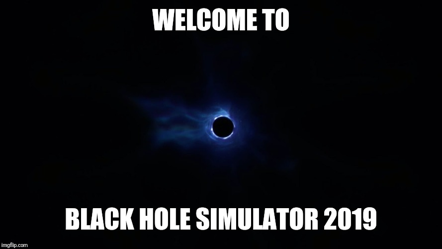 Fortnite Black Hole Simulator 2019 | WELCOME TO; BLACK HOLE SIMULATOR 2019 | image tagged in funny,fortnite meme | made w/ Imgflip meme maker