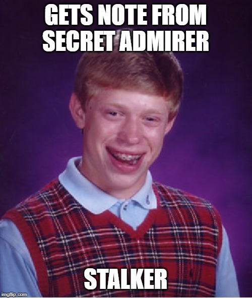 Bad Luck Brian Meme | GETS NOTE FROM SECRET ADMIRER STALKER | image tagged in memes,bad luck brian | made w/ Imgflip meme maker