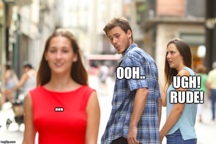 Distracted Boyfriend | OOH.. UGH! RUDE! ... | image tagged in memes,distracted boyfriend | made w/ Imgflip meme maker
