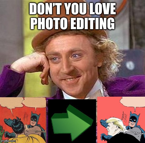 Creepy Condescending Wonka | DON’T YOU LOVE PHOTO EDITING | image tagged in memes,creepy condescending wonka | made w/ Imgflip meme maker