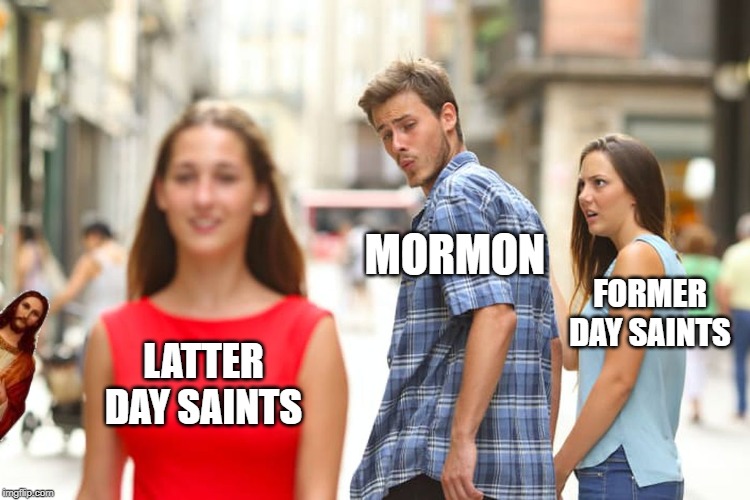 Distracted Boyfriend Meme | LATTER DAY SAINTS MORMON FORMER DAY SAINTS | image tagged in memes,distracted boyfriend | made w/ Imgflip meme maker