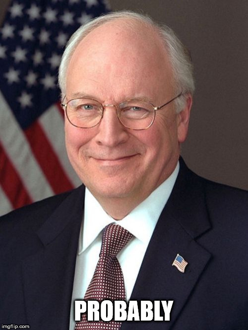 Dick Cheney Meme | PROBABLY | image tagged in memes,dick cheney | made w/ Imgflip meme maker