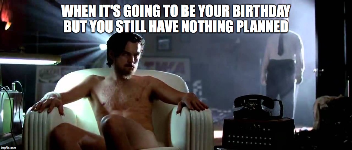 Birthday Leo but a Libra meme | WHEN IT'S GOING TO BE YOUR BIRTHDAY BUT YOU STILL HAVE NOTHING PLANNED | image tagged in leo dicaprio hughes crazy | made w/ Imgflip meme maker
