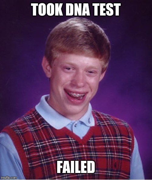Bad Luck Brian Meme | TOOK DNA TEST; FAILED | image tagged in memes,bad luck brian | made w/ Imgflip meme maker