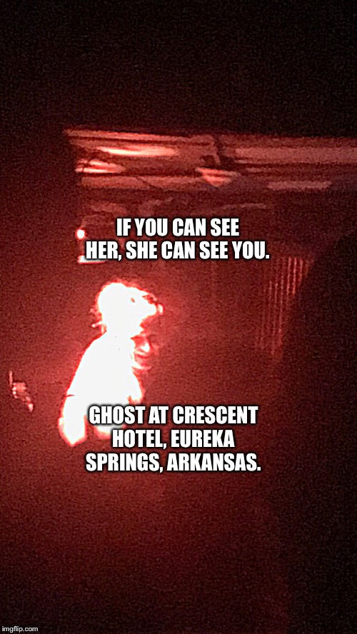 Crescent Hotel ghost | IF YOU CAN SEE HER, SHE CAN SEE YOU. GHOST AT CRESCENT HOTEL, EUREKA SPRINGS, ARKANSAS. | image tagged in ghostbusters | made w/ Imgflip meme maker