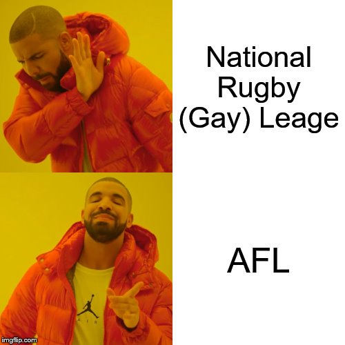 Drake Hotline Bling Meme | National Rugby (Gay) Leage; AFL | image tagged in memes,drake hotline bling | made w/ Imgflip meme maker