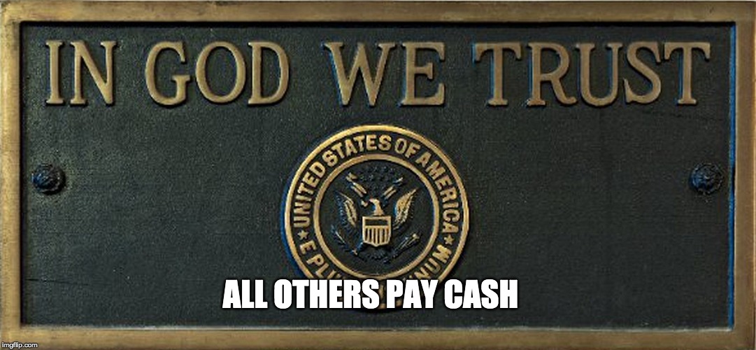 in God we trust | ALL OTHERS PAY CASH | image tagged in in god we trust | made w/ Imgflip meme maker