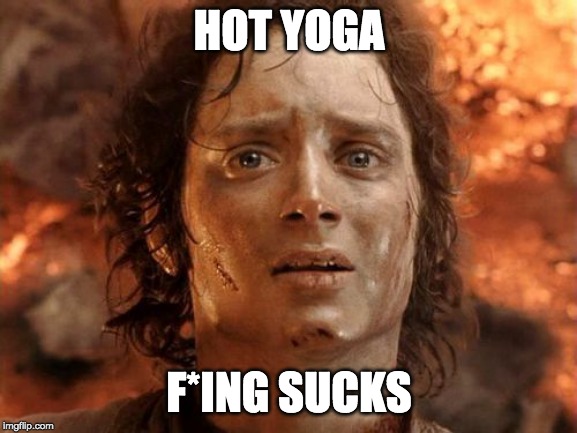 It's Finally Over | HOT YOGA; F*ING SUCKS | image tagged in memes,its finally over | made w/ Imgflip meme maker