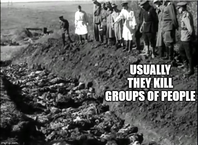 socialist genocide | USUALLY THEY KILL GROUPS OF PEOPLE | image tagged in socialist genocide | made w/ Imgflip meme maker