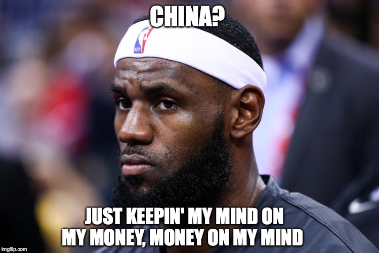 CHINA? JUST KEEPIN' MY MIND ON MY MONEY, MONEY ON MY MIND | image tagged in lebron,china | made w/ Imgflip meme maker