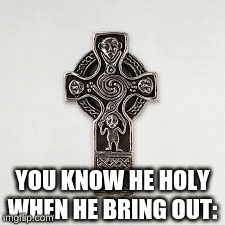 holy man | YOU KNOW HE HOLY WHEN HE BRING OUT: | image tagged in gifs,meme | made w/ Imgflip images-to-gif maker