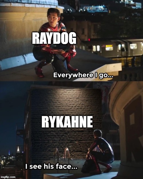 A challenger approaches. | RAYDOG; RYKAHNE | image tagged in everywhere i go i see his face,raydog,memes,spiderman | made w/ Imgflip meme maker