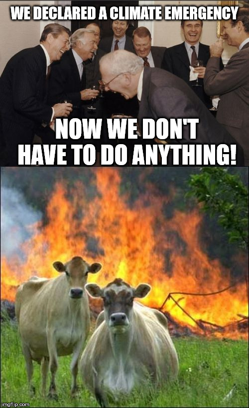 WE DECLARED A CLIMATE EMERGENCY; NOW WE DON'T HAVE TO DO ANYTHING! | image tagged in memes,evil cows,laughing men in suits | made w/ Imgflip meme maker