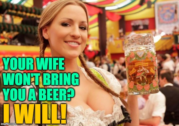 Mugs & Jugs | YOUR WIFE WON'T BRING YOU A BEER? I WILL! | image tagged in beerbabe,funny memes,marriage,what men want,beer,female logic | made w/ Imgflip meme maker