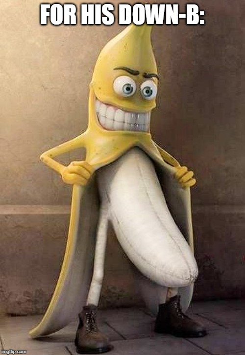 flasher banana | FOR HIS DOWN-B: | image tagged in flasher banana | made w/ Imgflip meme maker