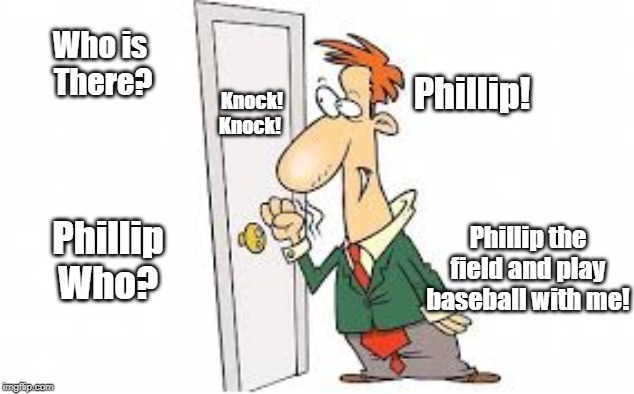 Knock, Knock | Who is 
There? Phillip! Knock! 
Knock! Phillip the field and play baseball with me! Phillip
Who? | image tagged in baseball | made w/ Imgflip meme maker