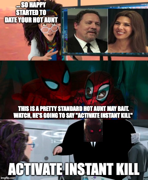 pretty standard stuff | ... SO HAPPY STARTED TO DATE YOUR HOT AUNT; THIS IS A PRETTY STANDARD HOT AUNT MAY BAIT. WATCH, HE'S GOING TO SAY "ACTIVATE INSTANT KILL"; ACTIVATE INSTANT KILL | image tagged in pretty standard stuff | made w/ Imgflip meme maker