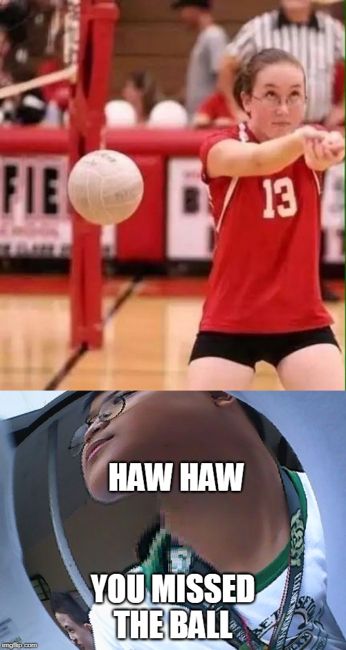 HAW HAW; YOU MISSED THE BALL | image tagged in volleyball fail,ho boi long neck | made w/ Imgflip meme maker