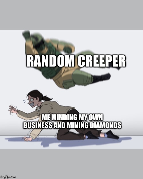 Rainbow Six - Fuze The Hostage | RANDOM CREEPER; ME MINDING MY OWN BUSINESS AND MINING DIAMONDS | image tagged in rainbow six - fuze the hostage | made w/ Imgflip meme maker