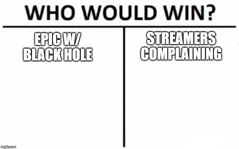Who Would Win? Meme | STREAMERS COMPLAINING; EPIC W/ BLACK HOLE | image tagged in memes,who would win | made w/ Imgflip meme maker