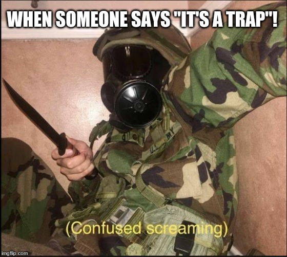 confused screaming but with gas mask |  WHEN SOMEONE SAYS "IT'S A TRAP"! | image tagged in confused screaming but with gas mask | made w/ Imgflip meme maker