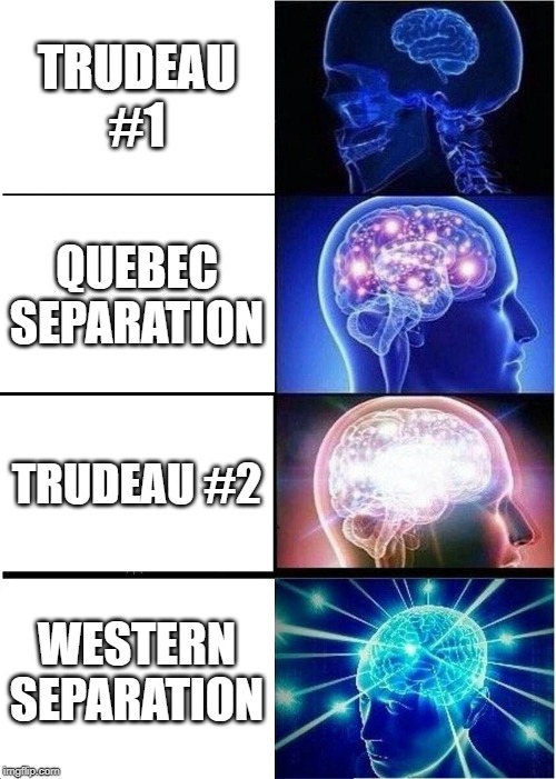 What are we waiting for, #3? | TRUDEAU #1; QUEBEC SEPARATION; TRUDEAU #2; WESTERN SEPARATION | image tagged in expanding brain,trudeau,justin trudeau,lying politician,stupid liberals,liberal hypocrisy | made w/ Imgflip meme maker
