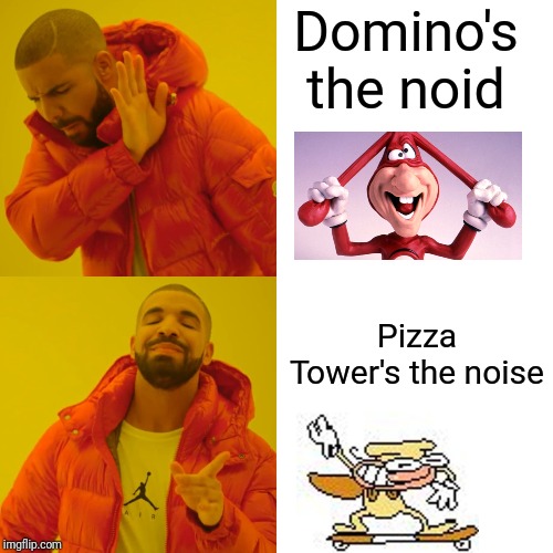 Drake Hotline Bling Meme | Domino's the noid; Pizza Tower's the noise | image tagged in memes,drake hotline bling,the noid,pizza tower,dominos | made w/ Imgflip meme maker