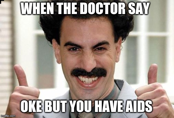 Great Success  | WHEN THE DOCTOR SAY; OKE BUT YOU HAVE AIDS | image tagged in great success | made w/ Imgflip meme maker