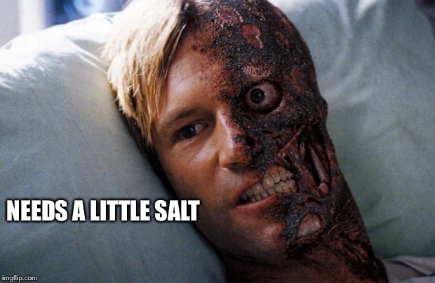 Two Face | NEEDS A LITTLE SALT | image tagged in two face | made w/ Imgflip meme maker