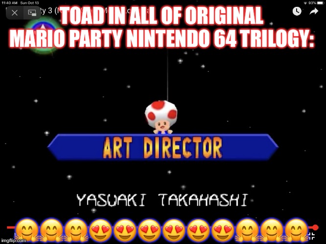 Toad ADORABLE!!!!!!!!!!!!!!!!!! | TOAD IN ALL OF ORIGINAL MARIO PARTY NINTENDO 64 TRILOGY:; 🤗🤗🤗😍😍😍😍😍😍🤗🤗🤗 | image tagged in toad adorable | made w/ Imgflip meme maker