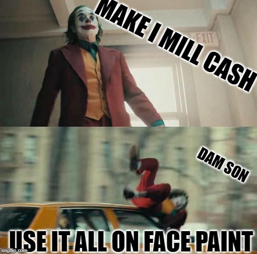 Joaquin Phoenix Joker Car | MAKE I MILL CASH; DAM SON; USE IT ALL ON FACE PAINT | image tagged in joaquin phoenix joker car | made w/ Imgflip meme maker