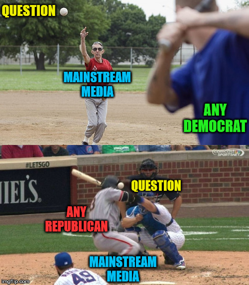 Mainstream Media Softball Questions vs Hardball Questions | QUESTION; MAINSTREAM MEDIA; ANY DEMOCRAT; QUESTION; ANY REPUBLICAN; MAINSTREAM MEDIA | image tagged in memes,mainstream media,my face when someone asks a stupid question,one does not simply,there's no crying in baseball,what if i t | made w/ Imgflip meme maker