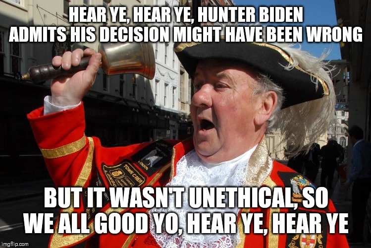 Hunter Biden says All is Well | HEAR YE, HEAR YE, HUNTER BIDEN ADMITS HIS DECISION MIGHT HAVE BEEN WRONG; BUT IT WASN'T UNETHICAL, SO WE ALL GOOD YO, HEAR YE, HEAR YE | image tagged in hunter biden,joe biden,ukraine,government corruption,liberal hypocrisy,cnn fake news | made w/ Imgflip meme maker