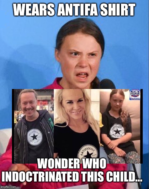 Greta’s mom and dad | WEARS ANTIFA SHIRT; WONDER WHO INDOCTRINATED THIS CHILD... | image tagged in greta thunberg how dare you,antifa,global warming,liberal hypocrisy | made w/ Imgflip meme maker